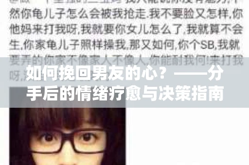 如何挽回男友的心？——分手后的情绪疗愈与决策指南