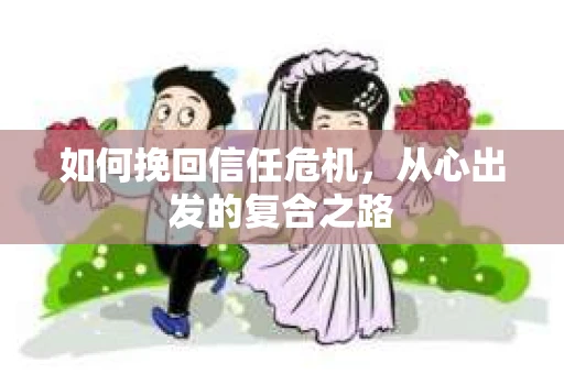 如何挽回信任危机，从心出发的复合之路