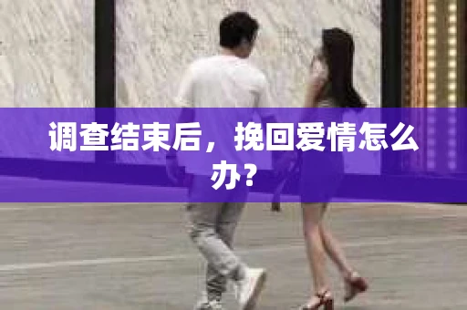 调查结束后，挽回爱情怎么办？